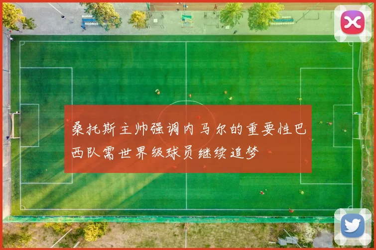 桑托斯主帅强调内马尔的重要性巴西队需世界级球员继续追梦