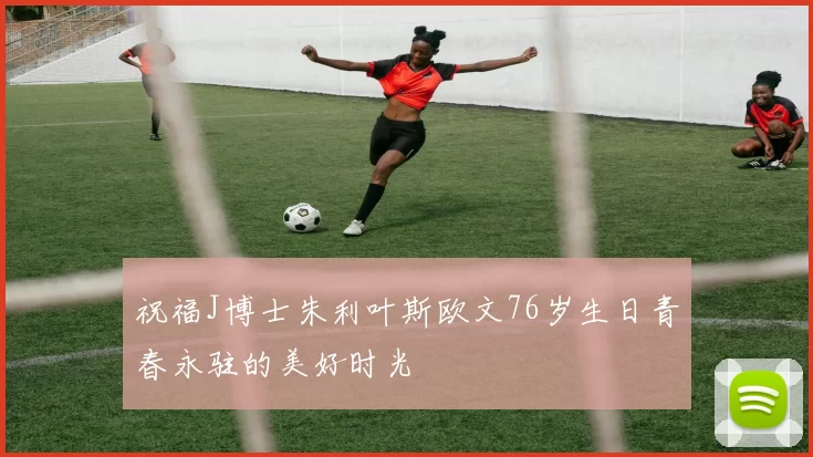 祝福J博士朱利叶斯欧文76岁生日青春永驻的美好时光