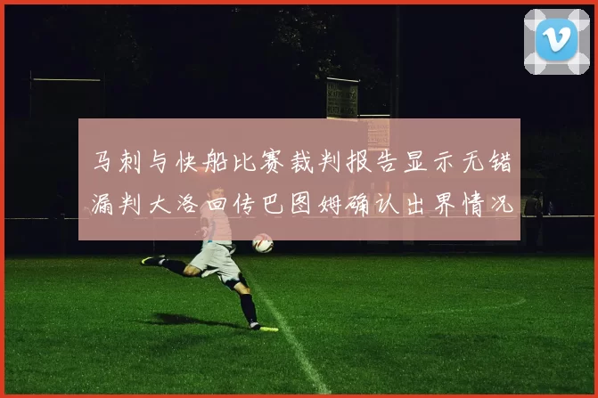 马刺与快船比赛裁判报告显示无错漏判大洛回传巴图姆确认出界情况