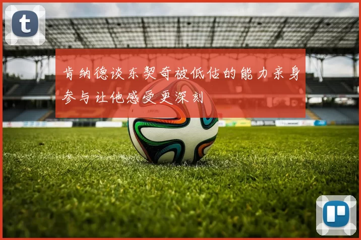 肯纳德谈东契奇被低估的能力亲身参与让他感受更深刻
